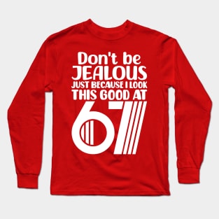 Don't Be Jealous Just Because I Look This Good At 67 Long Sleeve T-Shirt